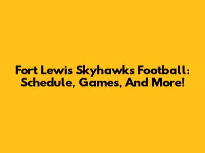 Fort Lewis Skyhawks Football: Schedule, Games, And More!