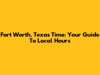 Fort Worth, Texas Time: Your Guide To Local Hours