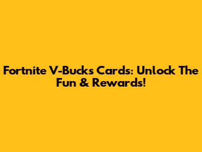 Fortnite V-Bucks Cards: Unlock The Fun & Rewards!