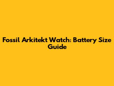 Fossil Arkitekt Watch: Battery Size Guide