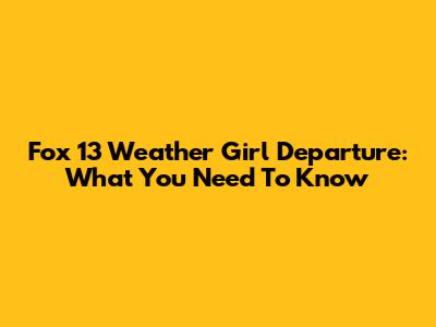 Fox 13 Weather Girl Departure: What You Need To Know