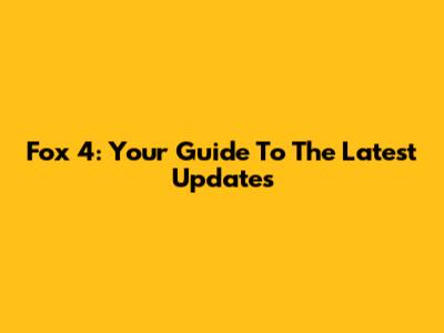 Fox 4: Your Guide To The Latest Updates