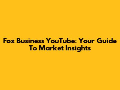 Fox Business YouTube: Your Guide To Market Insights