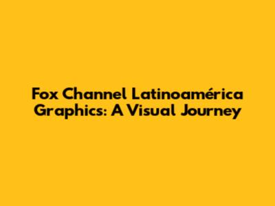 Fox Channel Latinoamérica Graphics: A Visual Journey
