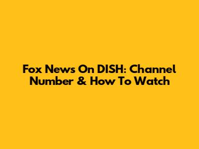 Fox News On DISH: Channel Number & How To Watch