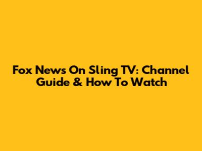 Fox News On Sling TV: Channel Guide & How To Watch
