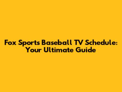 Fox Sports Baseball TV Schedule: Your Ultimate Guide