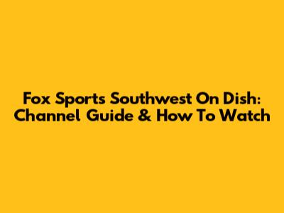 Fox Sports Southwest On Dish: Channel Guide & How To Watch