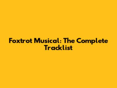 Foxtrot Musical: The Complete Tracklist