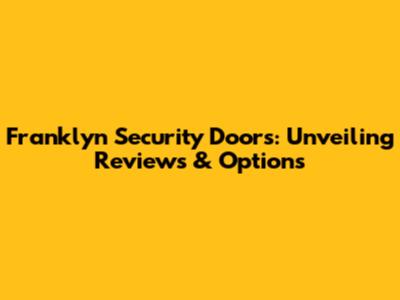 Franklyn Security Doors: Unveiling Reviews & Options