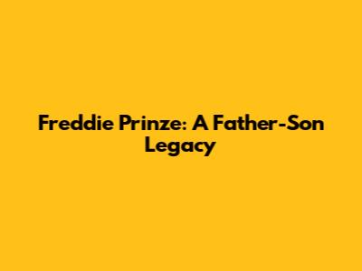 Freddie Prinze: A Father-Son Legacy