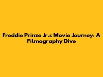 Freddie Prinze Jr.'s Movie Journey: A Filmography Dive