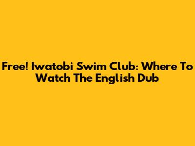 Free! Iwatobi Swim Club: Where To Watch The English Dub
