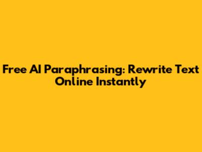 Free AI Paraphrasing: Rewrite Text Online Instantly