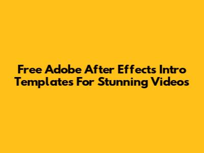 Free Adobe After Effects Intro Templates For Stunning Videos