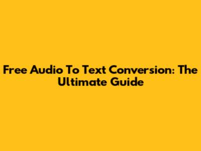 Free Audio To Text Conversion: The Ultimate Guide