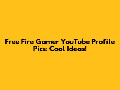 Free Fire Gamer YouTube Profile Pics: Cool Ideas!
