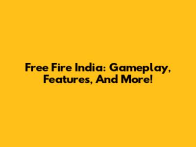 Free Fire India: Gameplay, Features, And More!