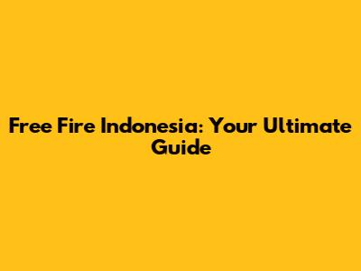 Free Fire Indonesia: Your Ultimate Guide