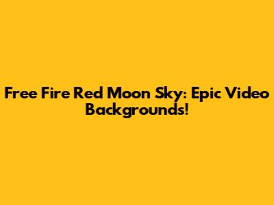 Free Fire Red Moon Sky: Epic Video Backgrounds!