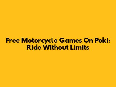 Free Motorcycle Games On Poki: Ride Without Limits
