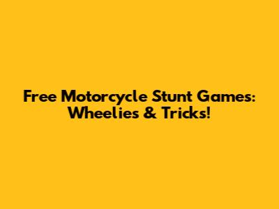 Free Motorcycle Stunt Games: Wheelies & Tricks!