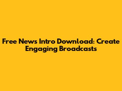 Free News Intro Download: Create Engaging Broadcasts