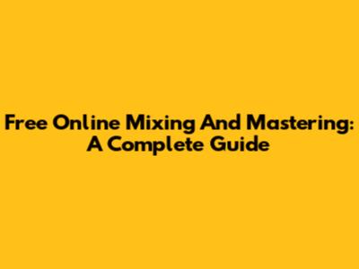 Free Online Mixing And Mastering: A Complete Guide