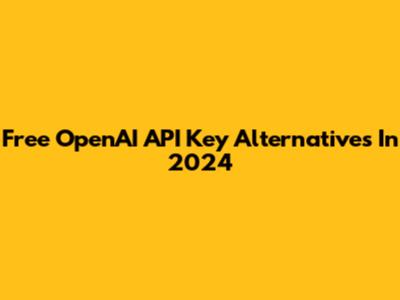 Free OpenAI API Key Alternatives In 2024