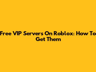 Free VIP Servers On Roblox: How To Get Them