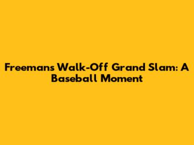 Freeman's Walk-Off Grand Slam: A Baseball Moment