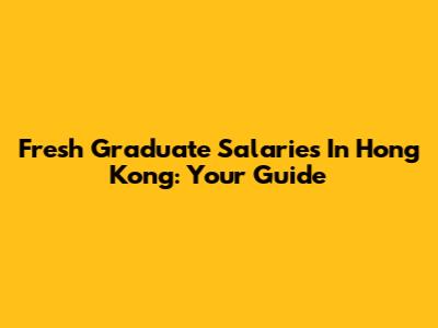 Fresh Graduate Salaries In Hong Kong: Your Guide