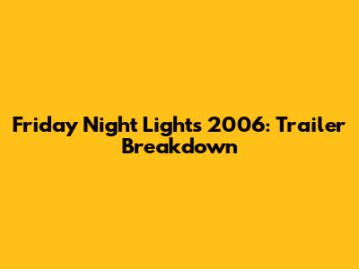 Friday Night Lights 2006: Trailer Breakdown