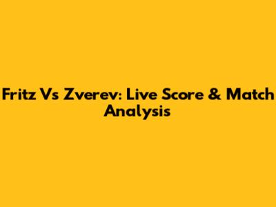 Fritz Vs Zverev: Live Score & Match Analysis