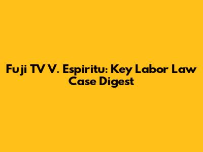 Fuji TV V. Espiritu: Key Labor Law Case Digest