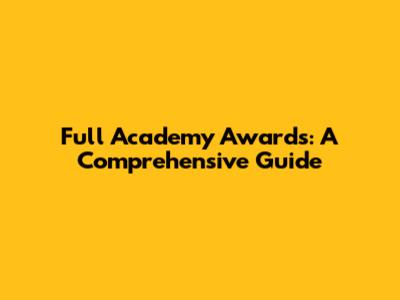 Full Academy Awards: A Comprehensive Guide