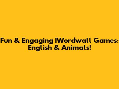 Fun & Engaging IWordwall Games: English & Animals!