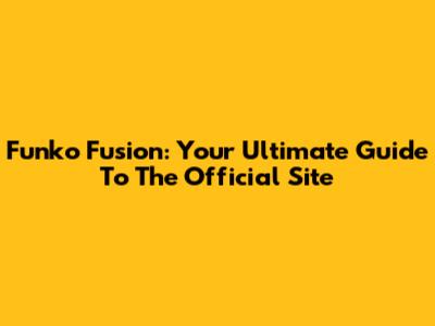 Funko Fusion: Your Ultimate Guide To The Official Site