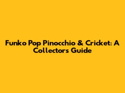 Funko Pop Pinocchio & Cricket: A Collector's Guide