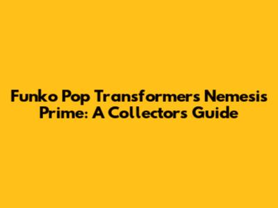 Funko Pop Transformers Nemesis Prime: A Collector's Guide