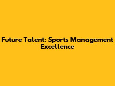Future Talent: Sports Management Excellence