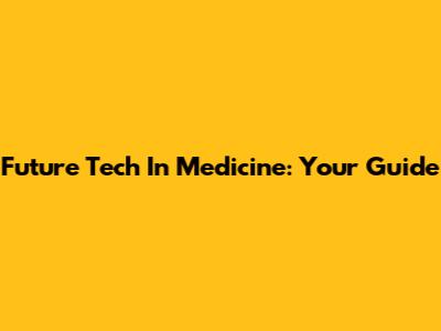 Future Tech In Medicine: Your Guide