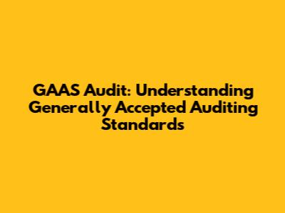 GAAS Audit: Understanding Generally Accepted Auditing Standards