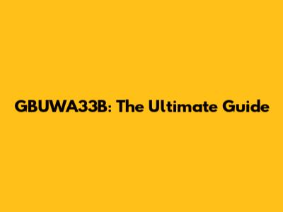 GBUWA33B: The Ultimate Guide