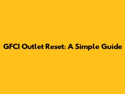 GFCI Outlet Reset: A Simple Guide