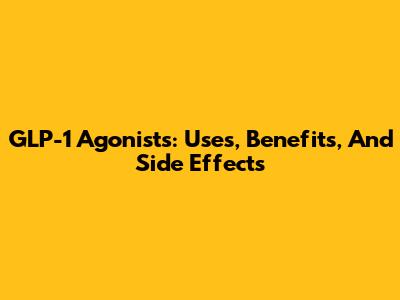 GLP-1 Agonists: Uses, Benefits, And Side Effects