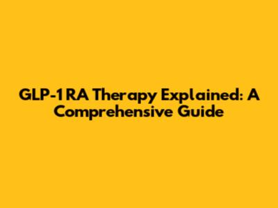 GLP-1 RA Therapy Explained: A Comprehensive Guide