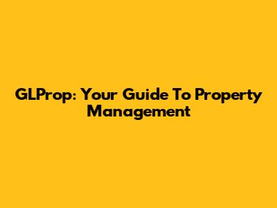 GLProp: Your Guide To Property Management