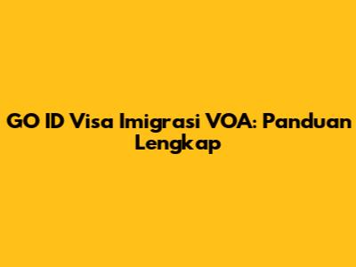 GO ID Visa Imigrasi VOA: Panduan Lengkap