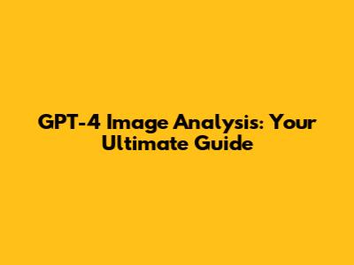 GPT-4 Image Analysis: Your Ultimate Guide